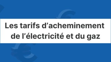 Tarifs d'acheminement de l'électricité et du gaz